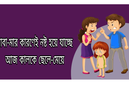 বাবা-মার কারণেই নষ্ট হয়ে যাচ্ছে আজ কালকে ছেলে-মেয়ে