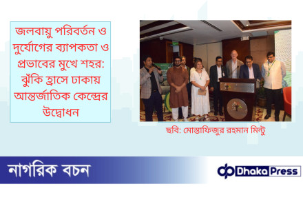 জলবায়ু পরিবর্তন ও দুর্যোগের ব্যাপকতা ও প্রভাবের মুখে শহর: ঝুঁকি হ্রাসে ঢাকায় আন্তর্জাতিক কেন্দ্রের উদ্বোধন