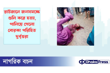 রাউজানে জনসমক্ষে গুলি করে হত্যা, পালিয়ে গেলো বোরকা পরিহিত দুর্বৃত্তরা