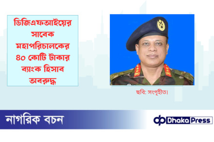 ডিজিএফআইয়ের সাবেক মহাপরিচালকের ৪০ কোটি টাকার ব্যাংক হিসাব অবরুদ্ধ