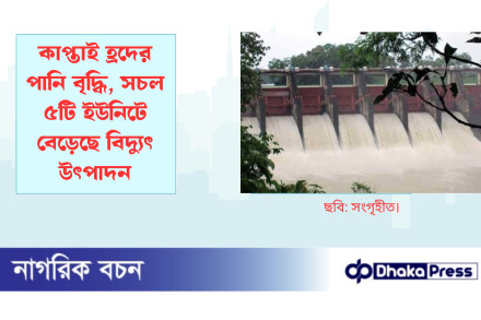 কাপ্তাই হ্রদের পানি বৃদ্ধি, সচল ৫টি ইউনিটে বেড়েছে বিদ্যুৎ উৎপাদন
