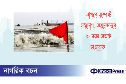 সাগরে সুস্পষ্ট লঘুচাপ, সমুদ্রবন্দরে ৩ নম্বর সতর্ক সংকেত