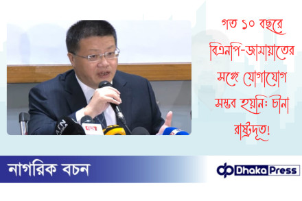 গত ১০ বছরে বিএনপি-জামায়াতের সঙ্গে যোগাযোগ সম্ভব হয়নি: চীনা রাষ্ট্রদূত