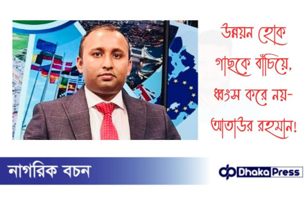 উন্নয়ন হোক গাছকে বাঁচিয়ে, ধ্বংস করে নয়- আতাউর রহমান 