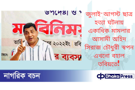 জুলাই-আগস্ট ছাত্র হত্যা ঘটনায় একাধিক মামলার আসামী অহিদ সিরাজ চৌধুরী স্বপন এখনো বহাল তবিয়তে