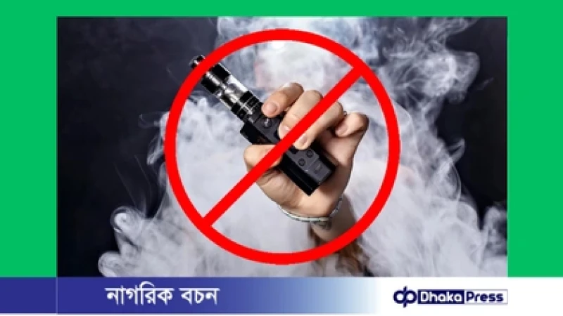 ই-সিগারেট ও ভ্যাপ সম্পূর্ণ নিষিদ্ধ, সর্বোচ্চ ৬ মাস জেল ও ৫ লাখ টাকা জরিমানা